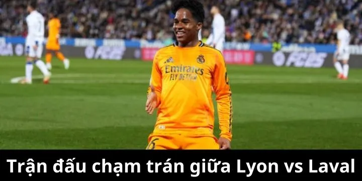 Trận chạm trán giữa Lyon vs Laval liệu xảy ra cú nổ gì?